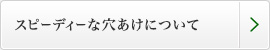 スピーディな穴あけについて